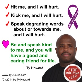 Ty Howard Anti Bullying Quote,
Quotes on Anti Bullying, Quotes on Bullying Awareness and Prevention, Quotes on Domestic Violence